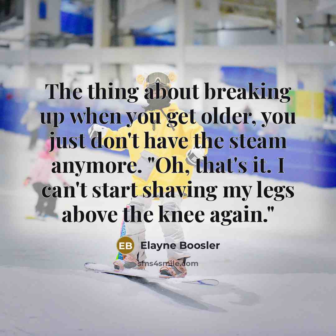 “The thing about breaking up when you get older, you…” quote by Elayne Boosler
