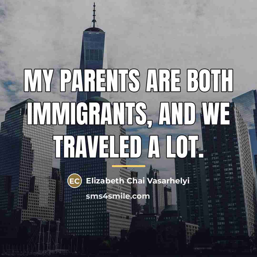 “My parents are both immigrants, and we traveled a lot.…” quote by Elizabeth Chai Vasarhelyi