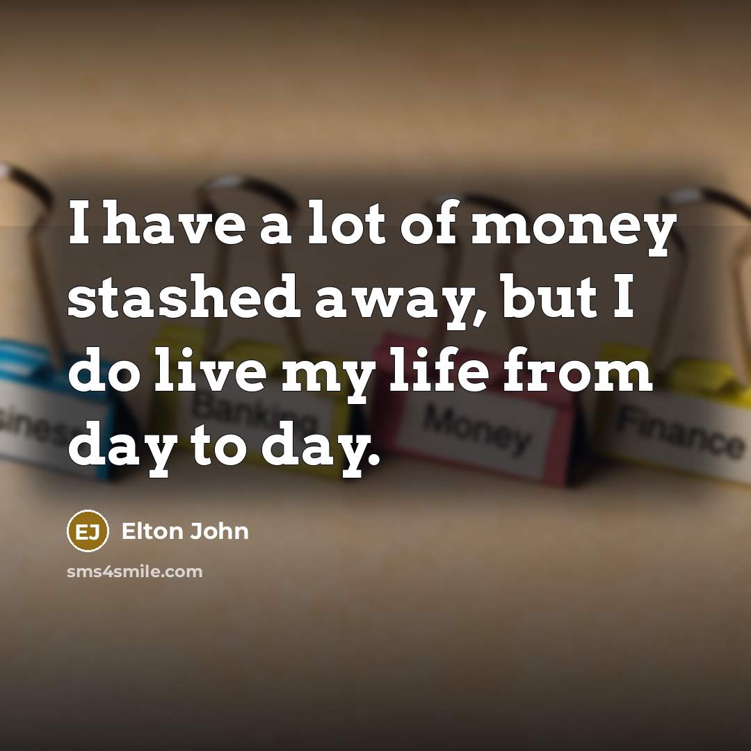 “I have a lot of money stashed away, but I…” quote by Elton John