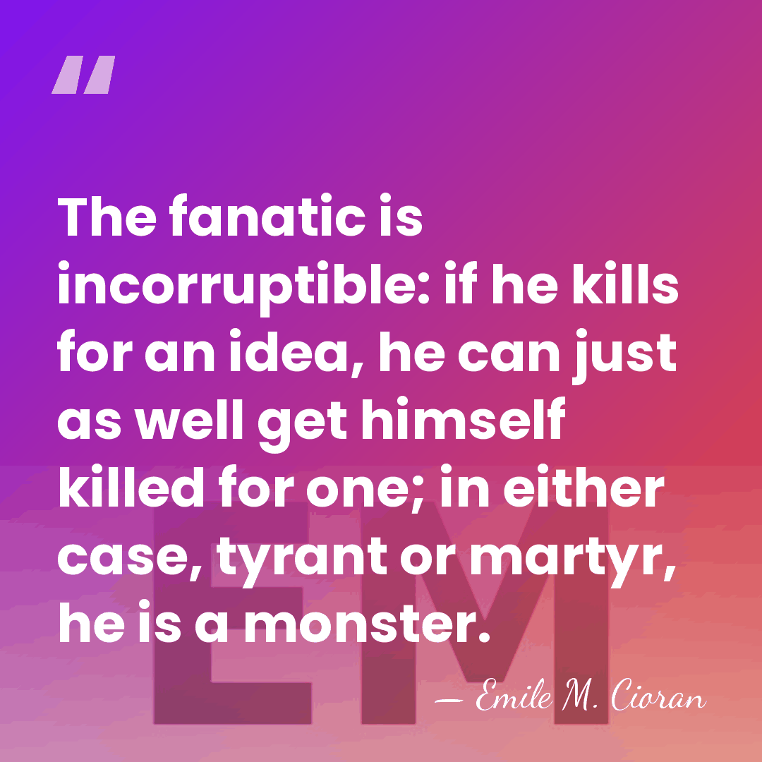 The fanatic is incorruptible: if he kills for an idea, he can&hellip; - Emile M. Cioran