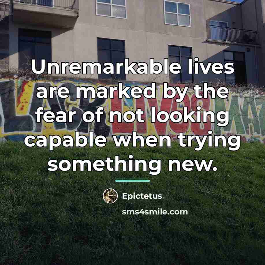 “Unremarkable lives are marked by the fear of not looking…” quote by Epictetus