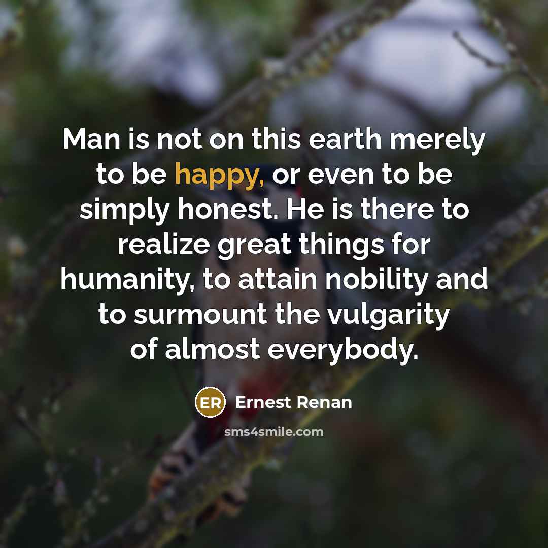 “Man is not on this earth merely to be happy,…” quote by Ernest Renan