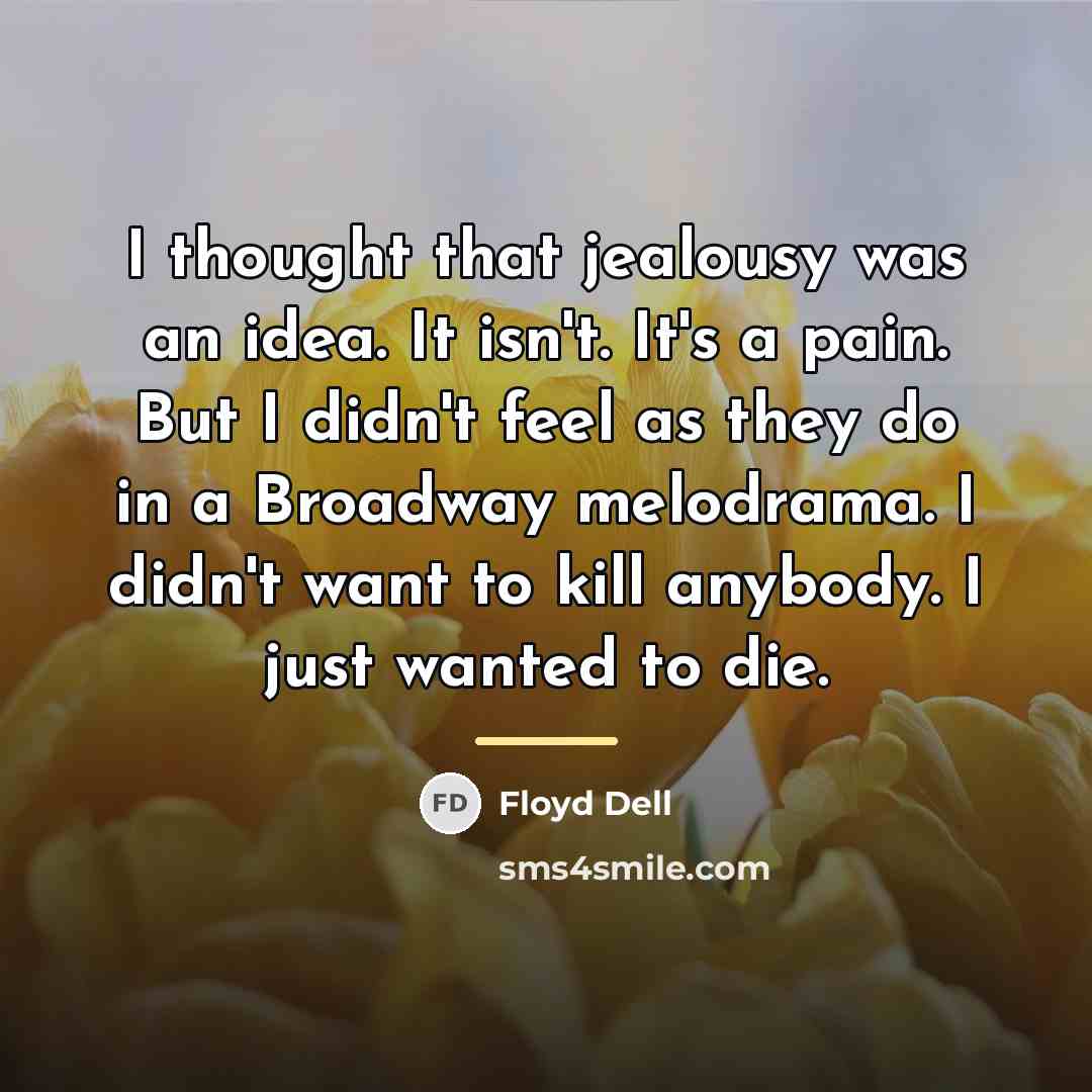 “I thought that jealousy was an idea. It isn't. It's…” quote by Floyd Dell