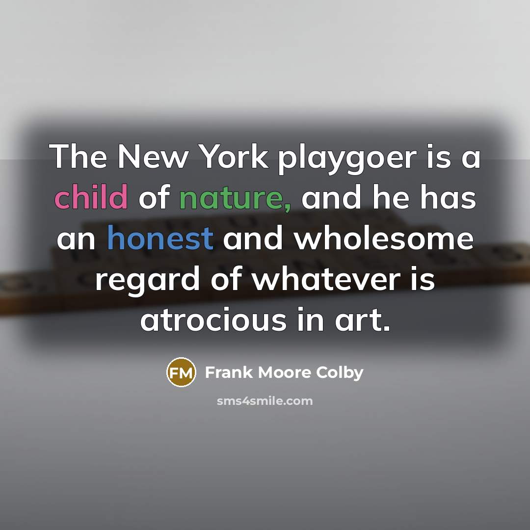 “The New York playgoer is a child of nature, and…” quote by Frank Moore Colby