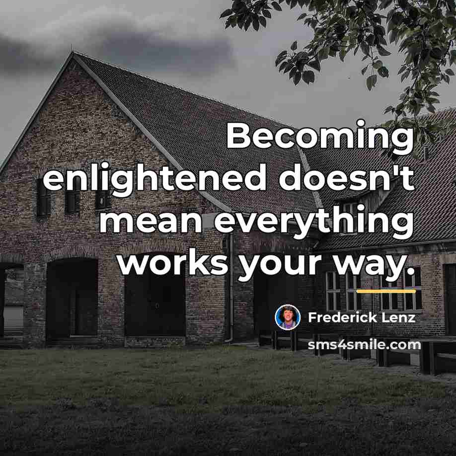 “Becoming enlightened doesn't mean everything works your way.…” quote by Frederick Lenz