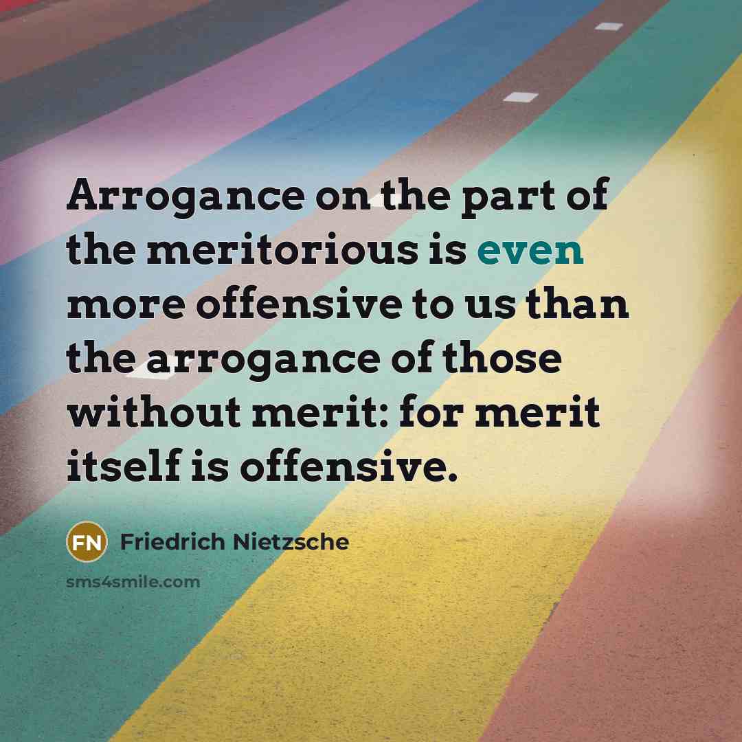 “Arrogance on the part of the meritorious is even more…” quote by Friedrich Nietzsche
