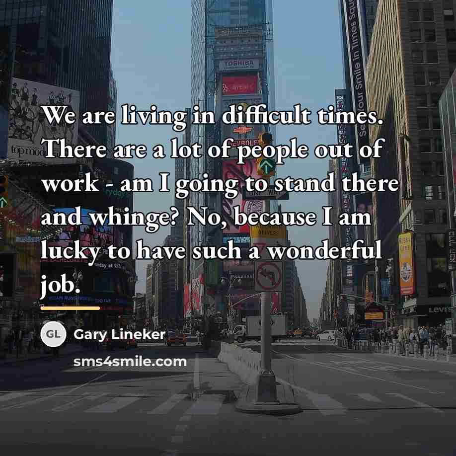 “We are living in difficult times. There are a lot…” quote by Gary Lineker