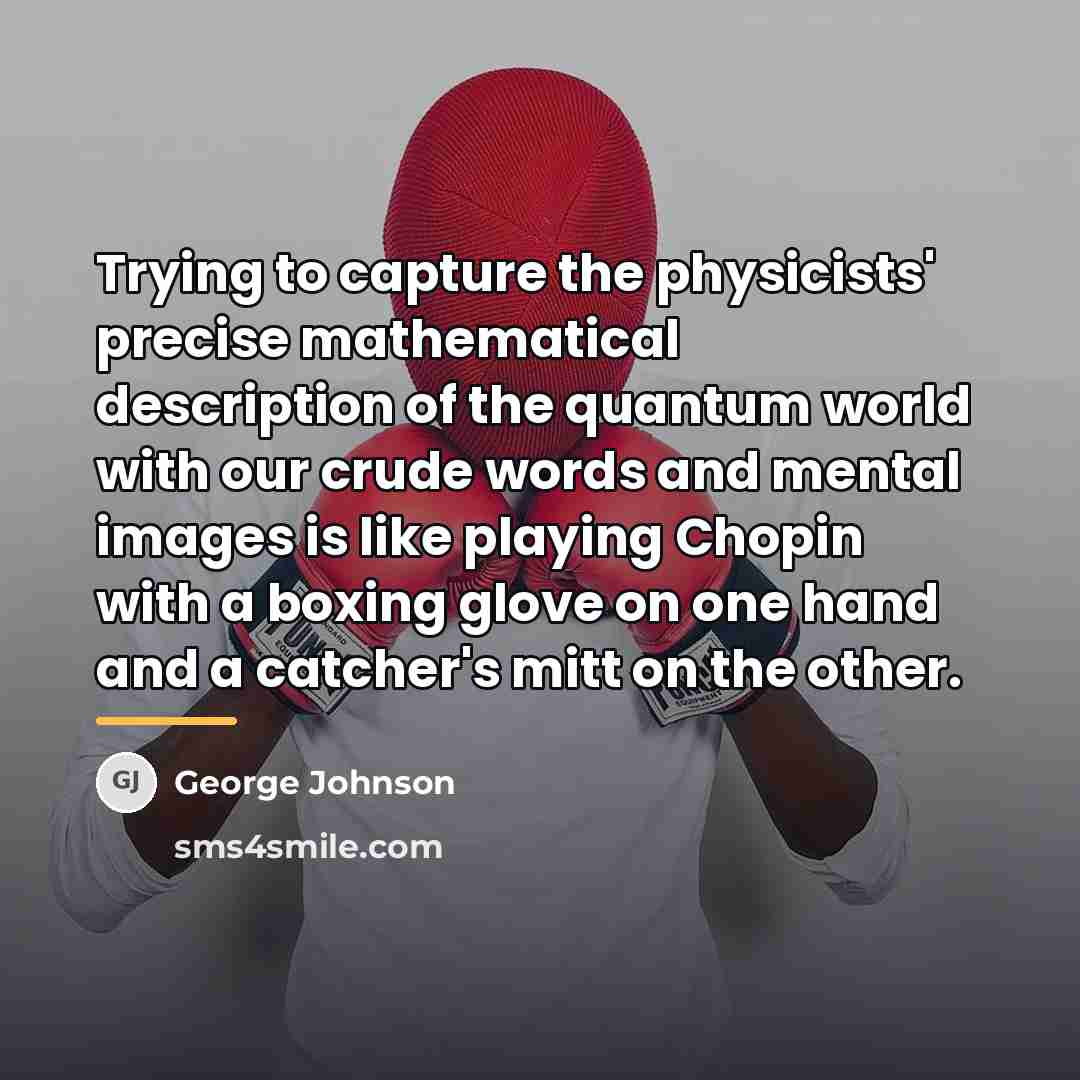 “Trying to capture the physicists' precise mathematical description of the…” quote by George Johnson