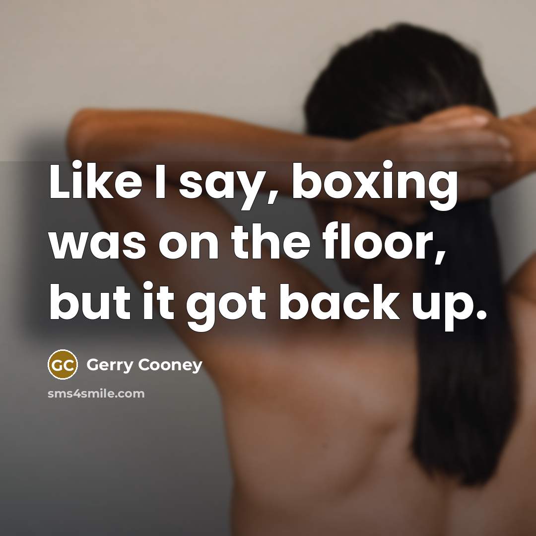 “Like I say, boxing was on the floor, but it…” quote by Gerry Cooney