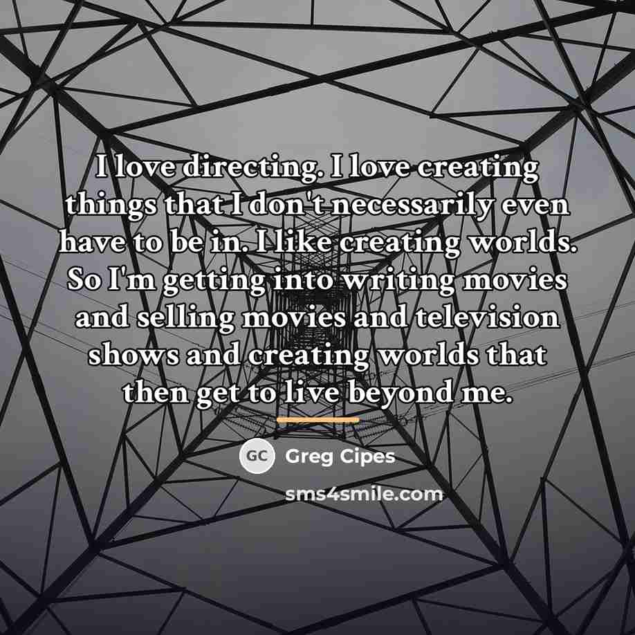 “I love directing. I love creating things that I don't…” quote by Greg Cipes
