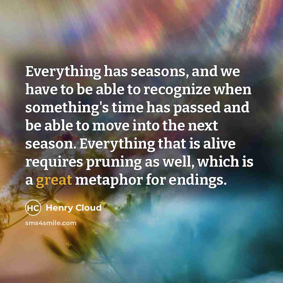 “Everything has seasons, and we have to be able to…” quote by Henry Cloud