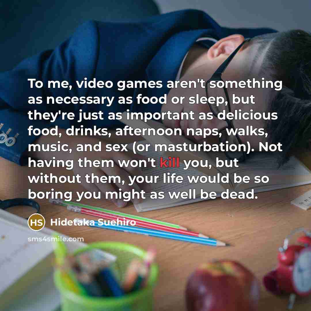 “To me, video games aren't something as necessary as food…” quote by Hidetaka Suehiro