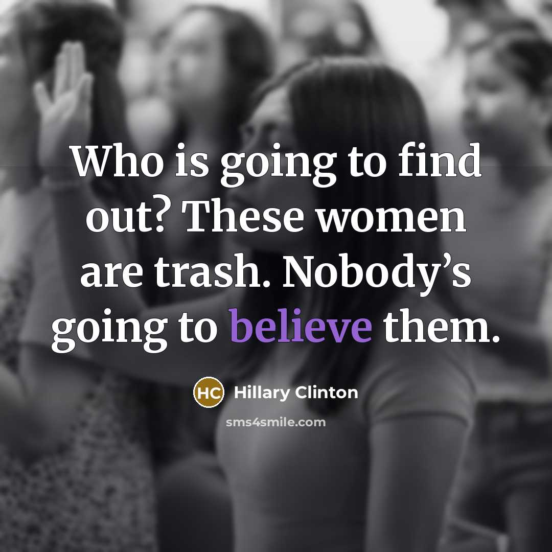 “Who is going to find out? These women are trash.…” quote by Hillary Clinton