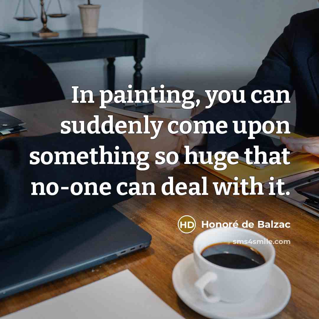 “In painting, you can suddenly come upon something so huge…” quote by Honore de Balzac