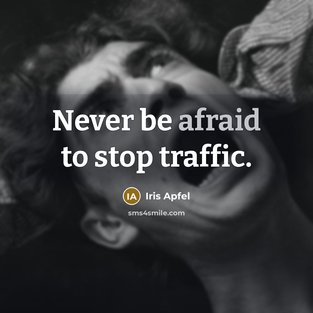 “Never be afraid to stop traffic.” quote by Iris Apfel