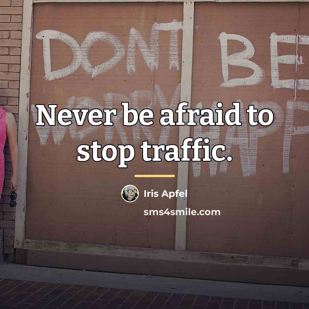 “Never be afraid to stop traffic.…” quote by Iris Apfel