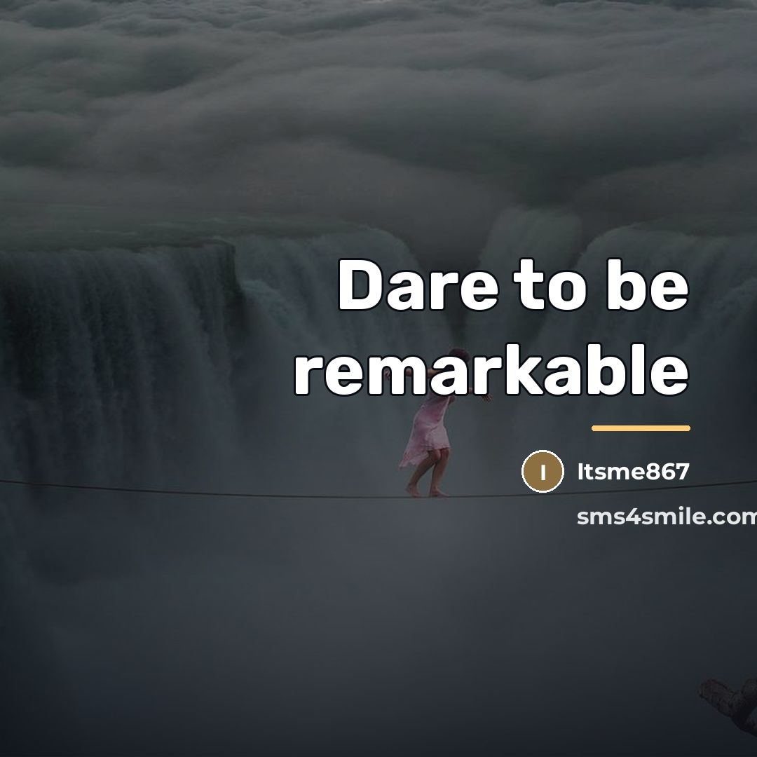 “Dare to be remarkable…” quote by Itsme867