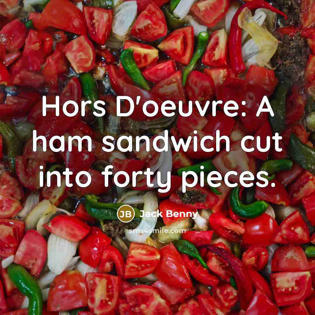 “Hors D'oeuvre: A ham sandwich cut into forty pieces.” quote by Jack Benny