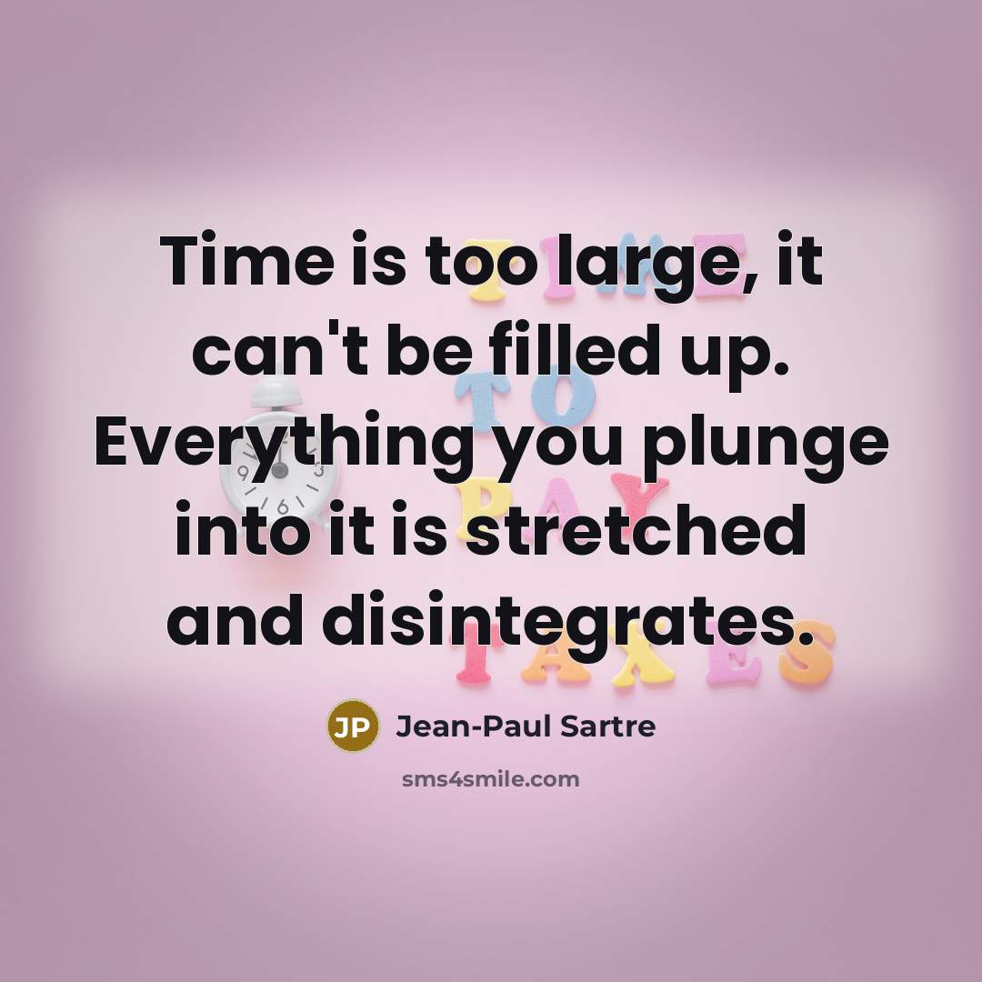 “Time is too large, it can't be filled up. Everything…” quote by Jean-Paul Sartre