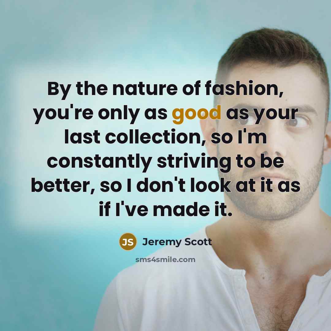 “By the nature of fashion, you're only as good as…” quote by Jeremy Scott