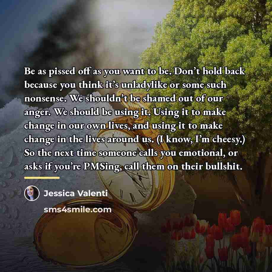 “Be as pissed off as you want to be. Don’t…” quote by Jessica Valenti