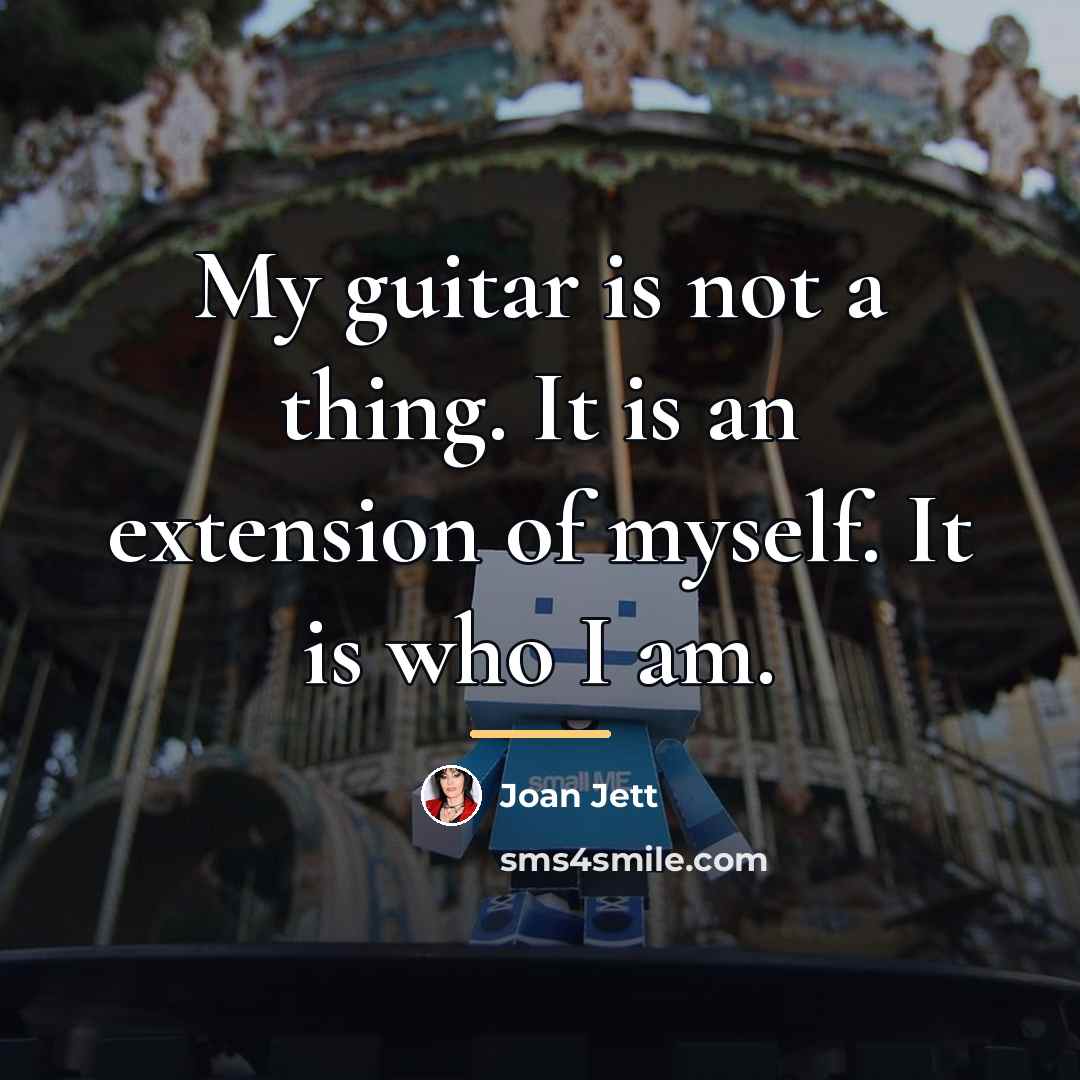 “My guitar is not a thing. It is an extension…” quote by Joan Jett