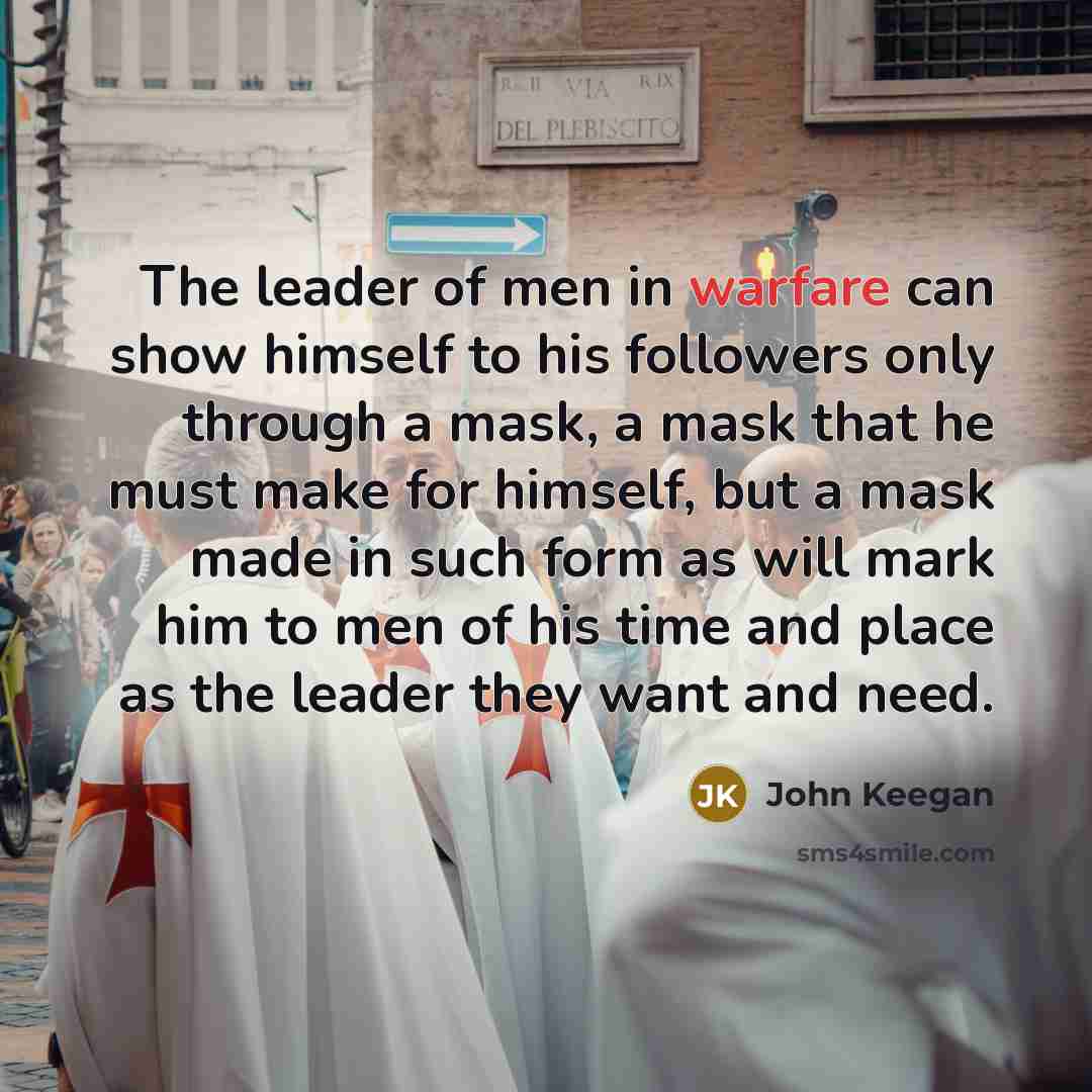 “The leader of men in warfare can show himself to…” quote by John Keegan