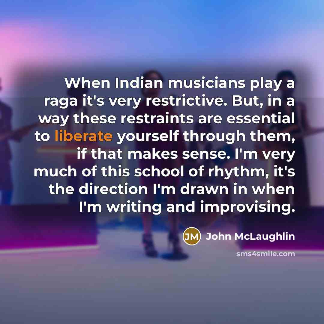 “When Indian musicians play a raga it's very restrictive. But,…” quote by John McLaughlin