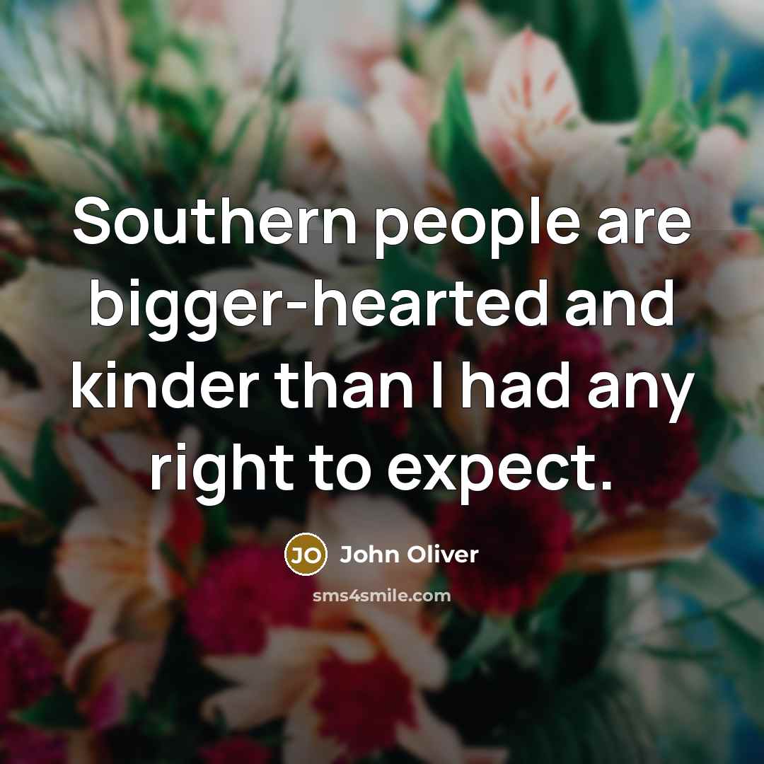 “Southern people are bigger-hearted and kinder than I had any…” quote by John Oliver