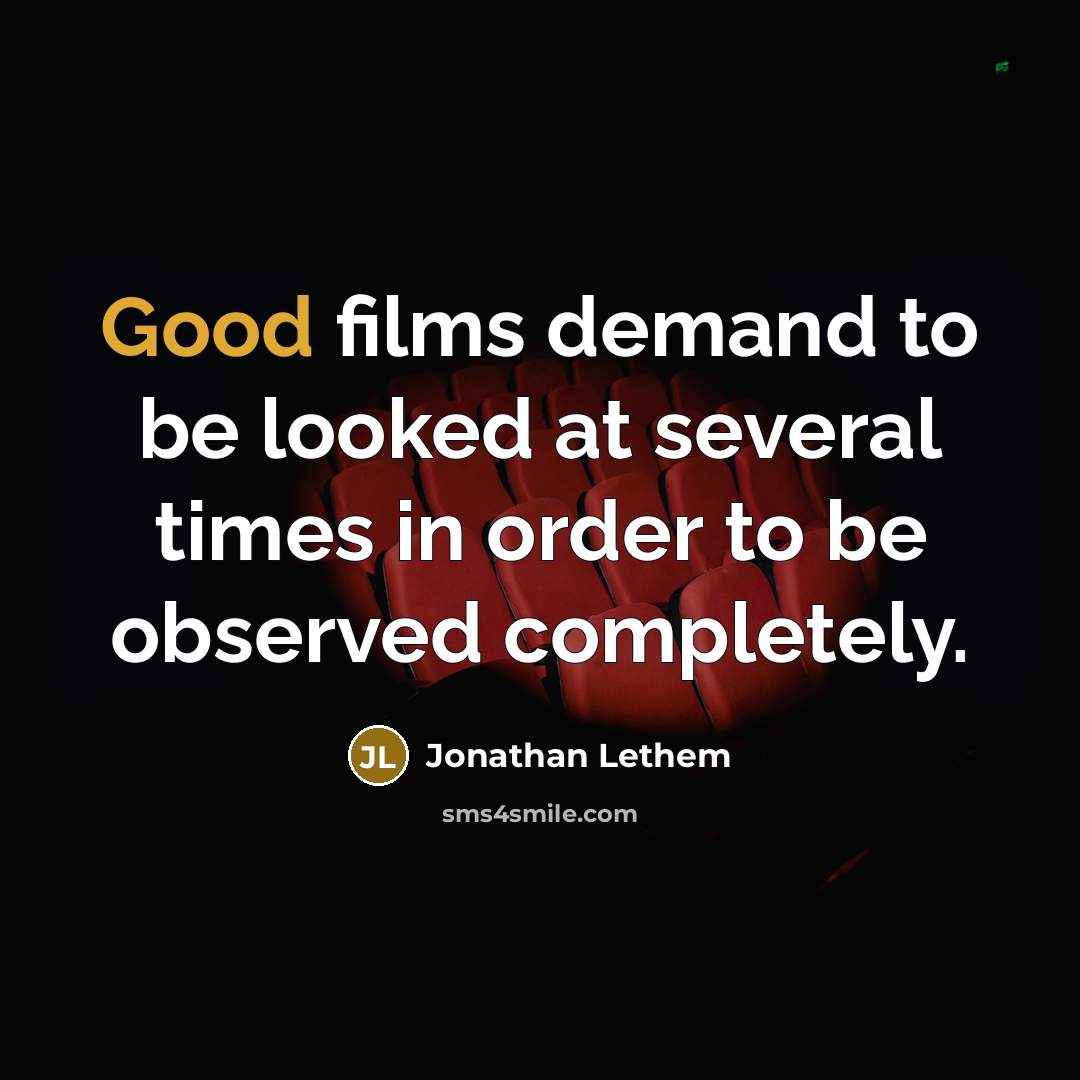 “Good films demand to be looked at several times in…” quote by Jonathan Lethem