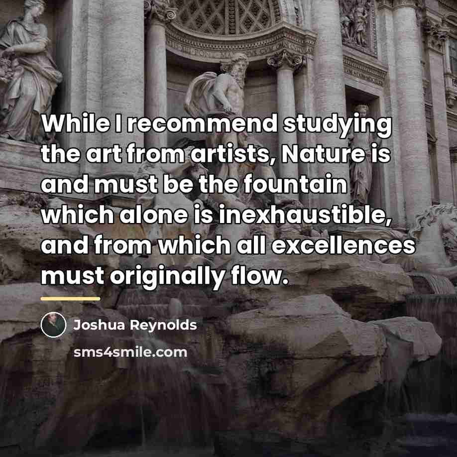 “While I recommend studying the art from artists, Nature is…” quote by Joshua Reynolds