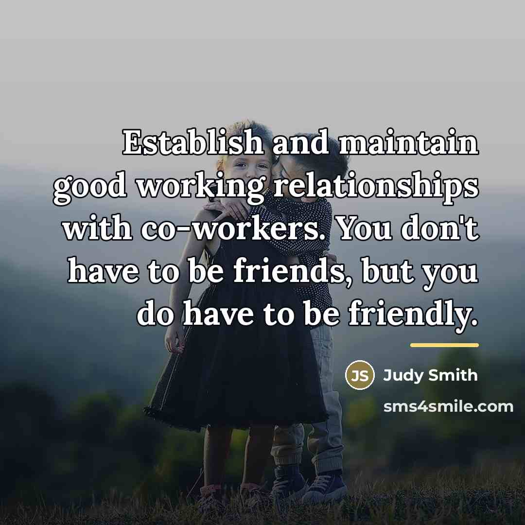 “Establish and maintain good working relationships with co-workers. You don't…” quote by Judy Smith