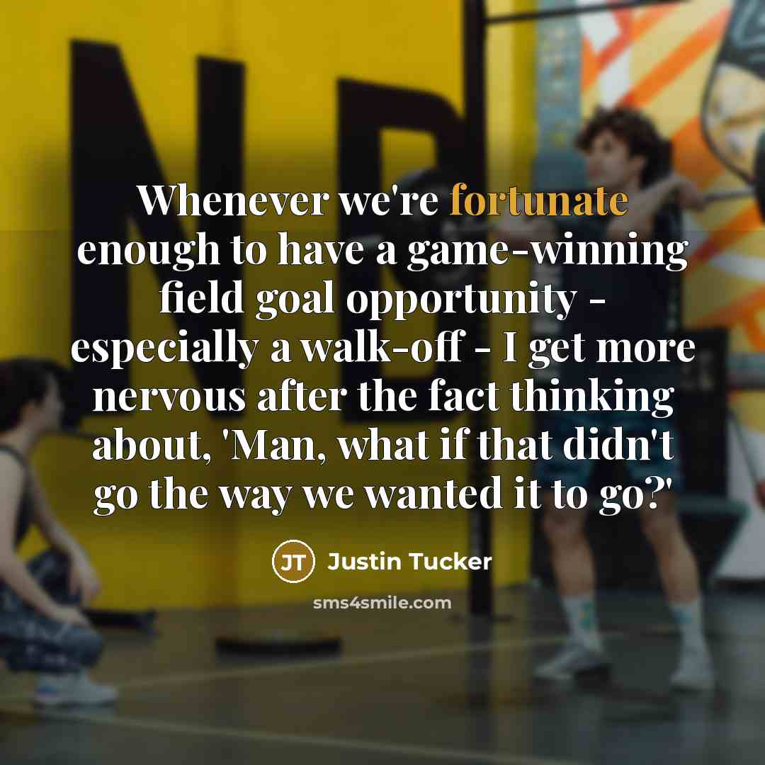“Whenever we're fortunate enough to have a game-winning field goal…” quote by Justin Tucker
