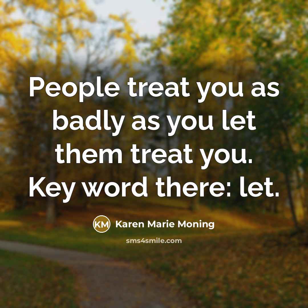 “People treat you as badly as you let them treat…” quote by Karen Marie Moning