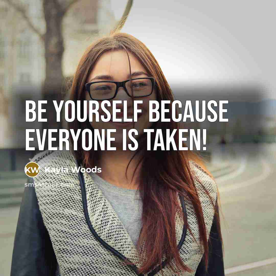 “Be yourself because everyone is taken!…” quote by Kayla Woods