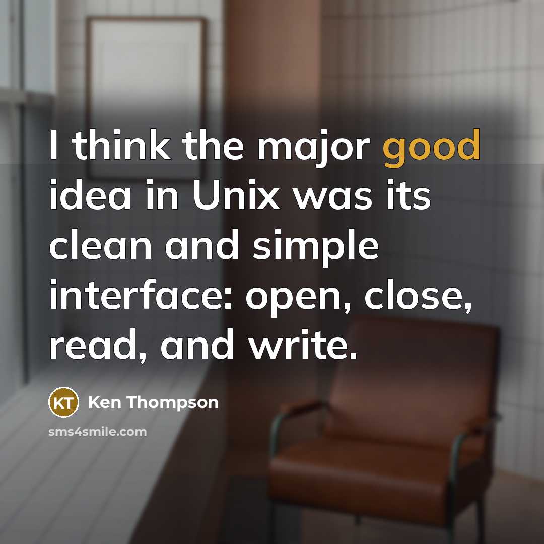 “I think the major good idea in Unix was its…” quote by Ken Thompson