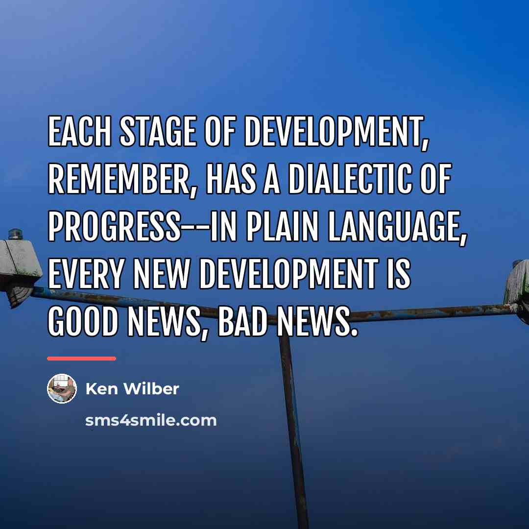 “Each stage of development, remember, has a dialectic of progress--in…” quote by Ken Wilber