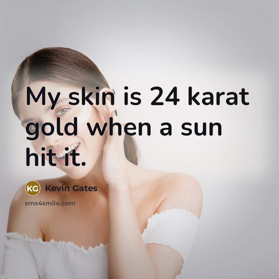 “My skin is 24 karat gold when a sun hit…” quote by Kevin Gates