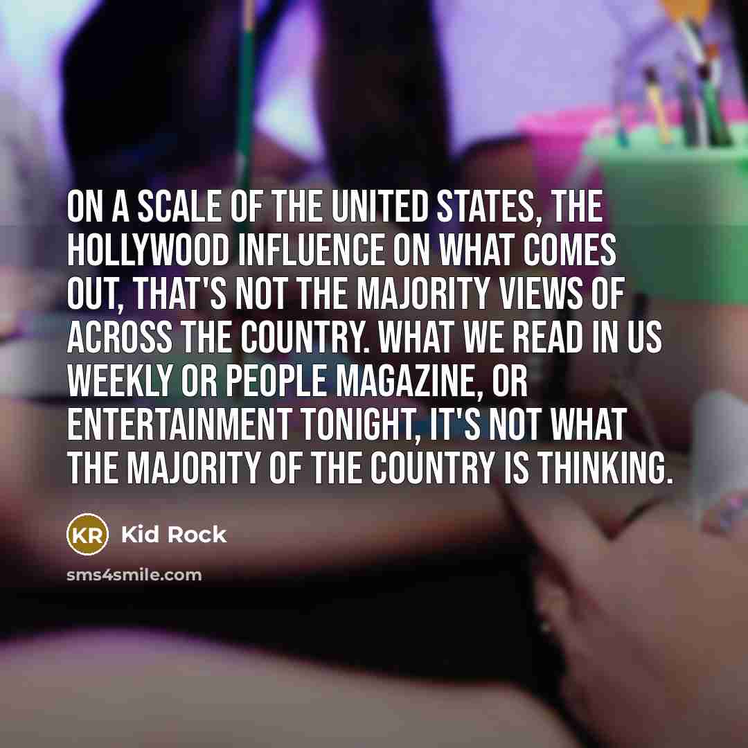 “On a scale of the United States, the Hollywood influence…” quote by Kid Rock
