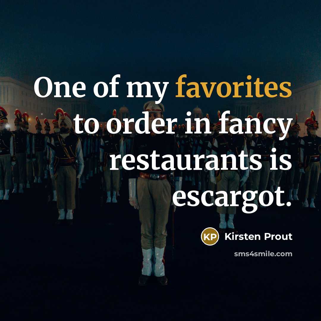 “One of my favorites to order in fancy restaurants is escargot.” quote by Kirsten Prout