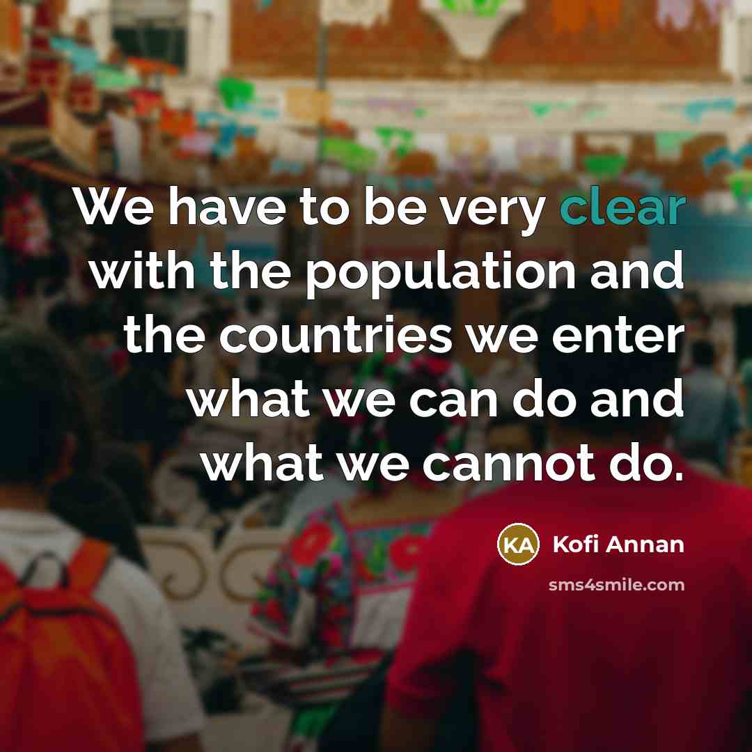 “We have to be very clear with the population and…” quote by Kofi Annan