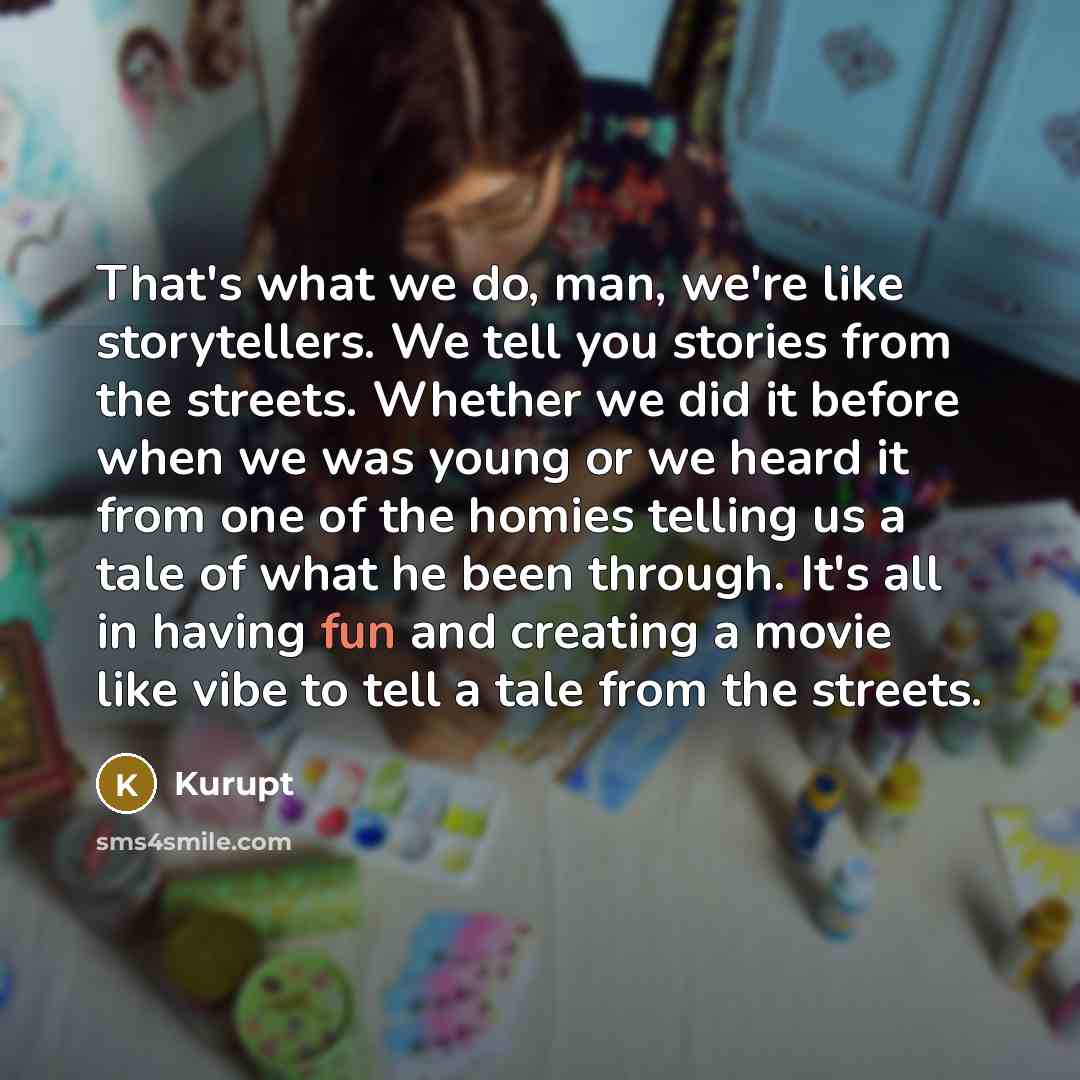 “That's what we do, man, we're like storytellers. We tell…” quote by Kurupt