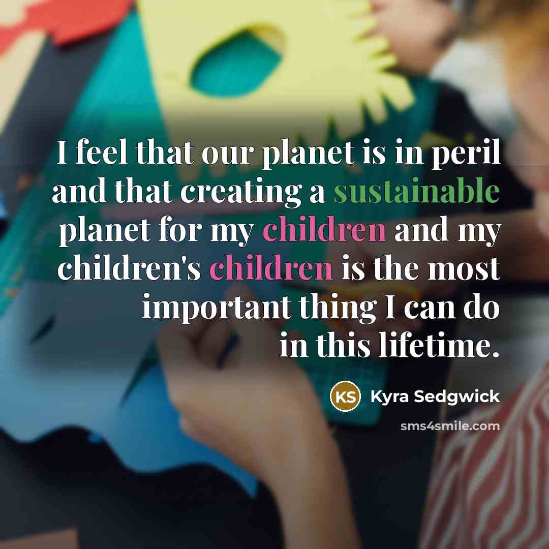 “I feel that our planet is in peril and that…” quote by Kyra Sedgwick