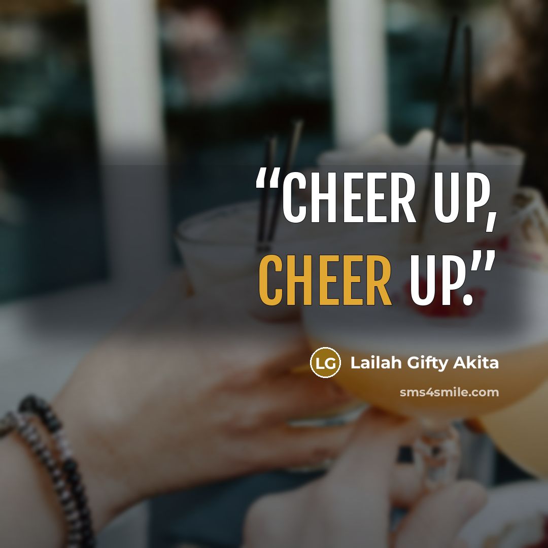 “Cheer up, cheer up.” quote by Lailah Gifty Akita