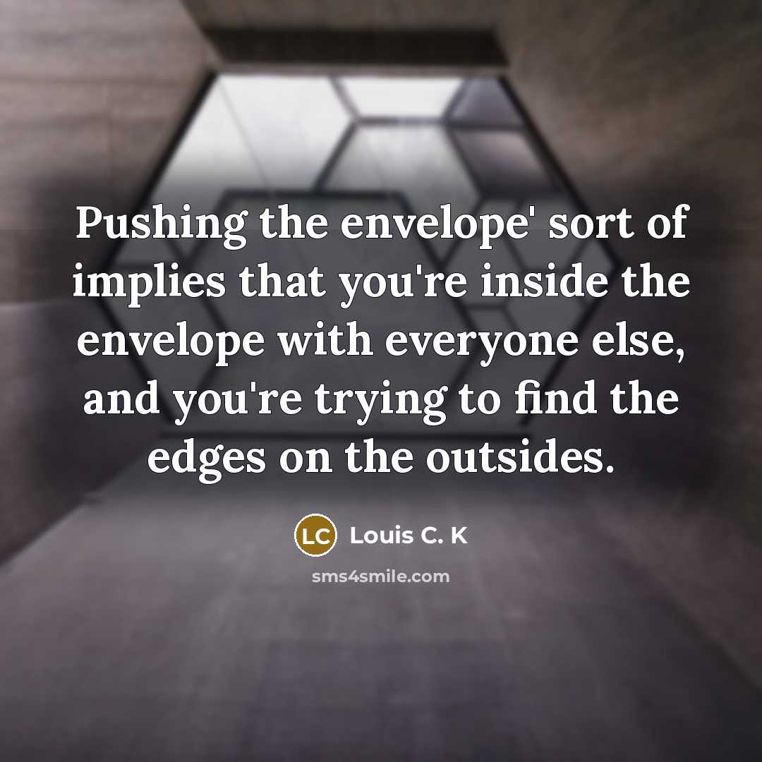 “Pushing the envelope' sort of implies that you're inside the…” quote by Louis C. K