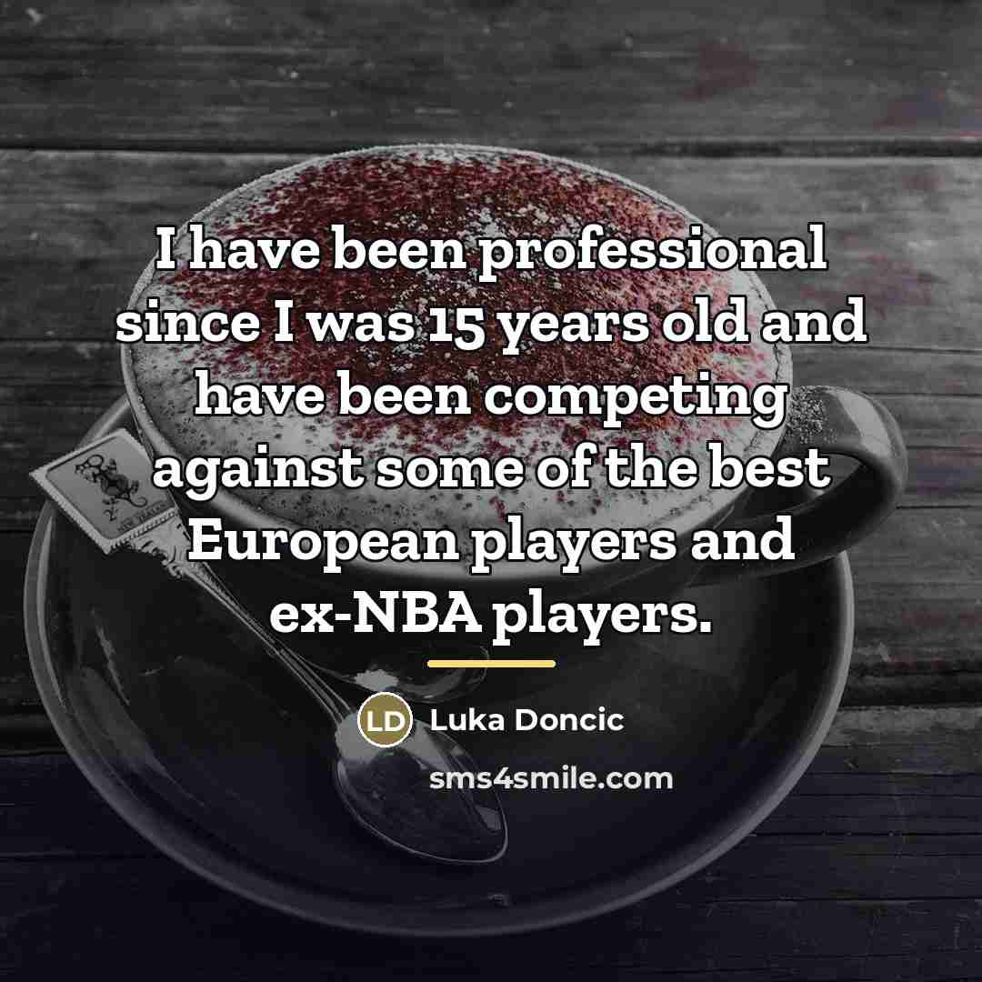 “I have been professional since I was 15 years old…” quote by Luka Doncic