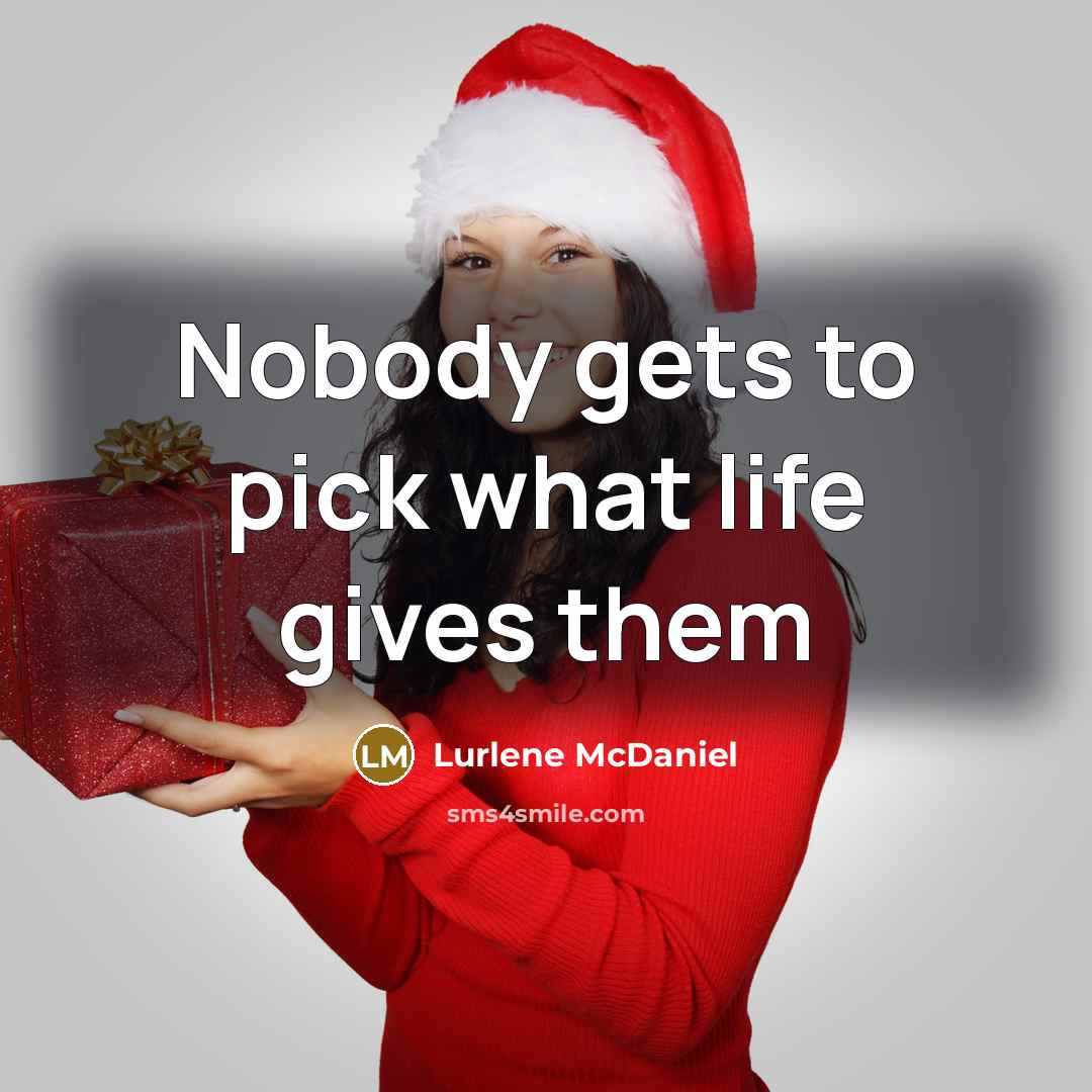 “Nobody gets to pick what life gives them…” quote by Lurlene McDaniel