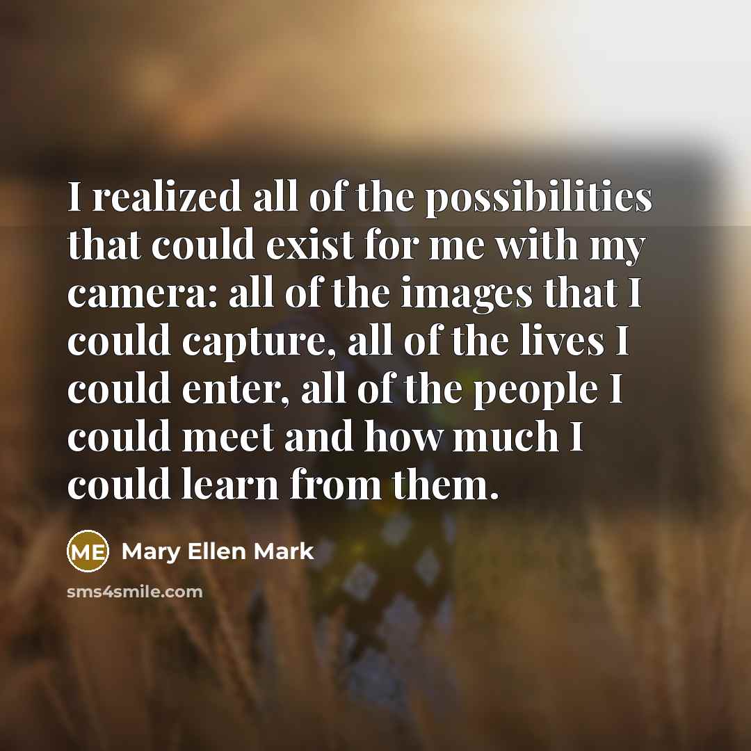 “I realized all of the possibilities that could exist for…” quote by Mary Ellen Mark