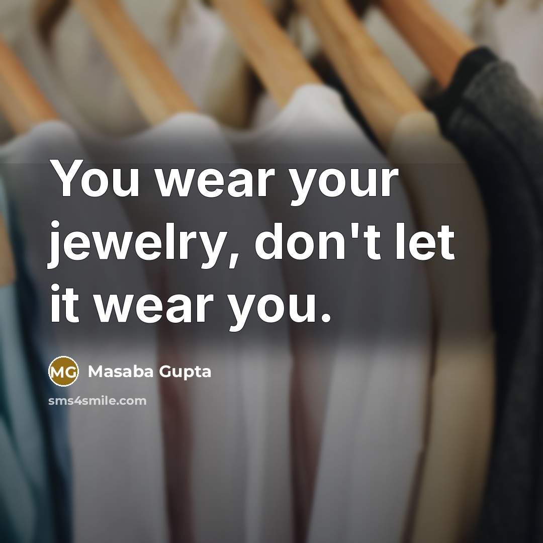 “You wear your jewelry, don't let it wear you.…” quote by Masaba Gupta