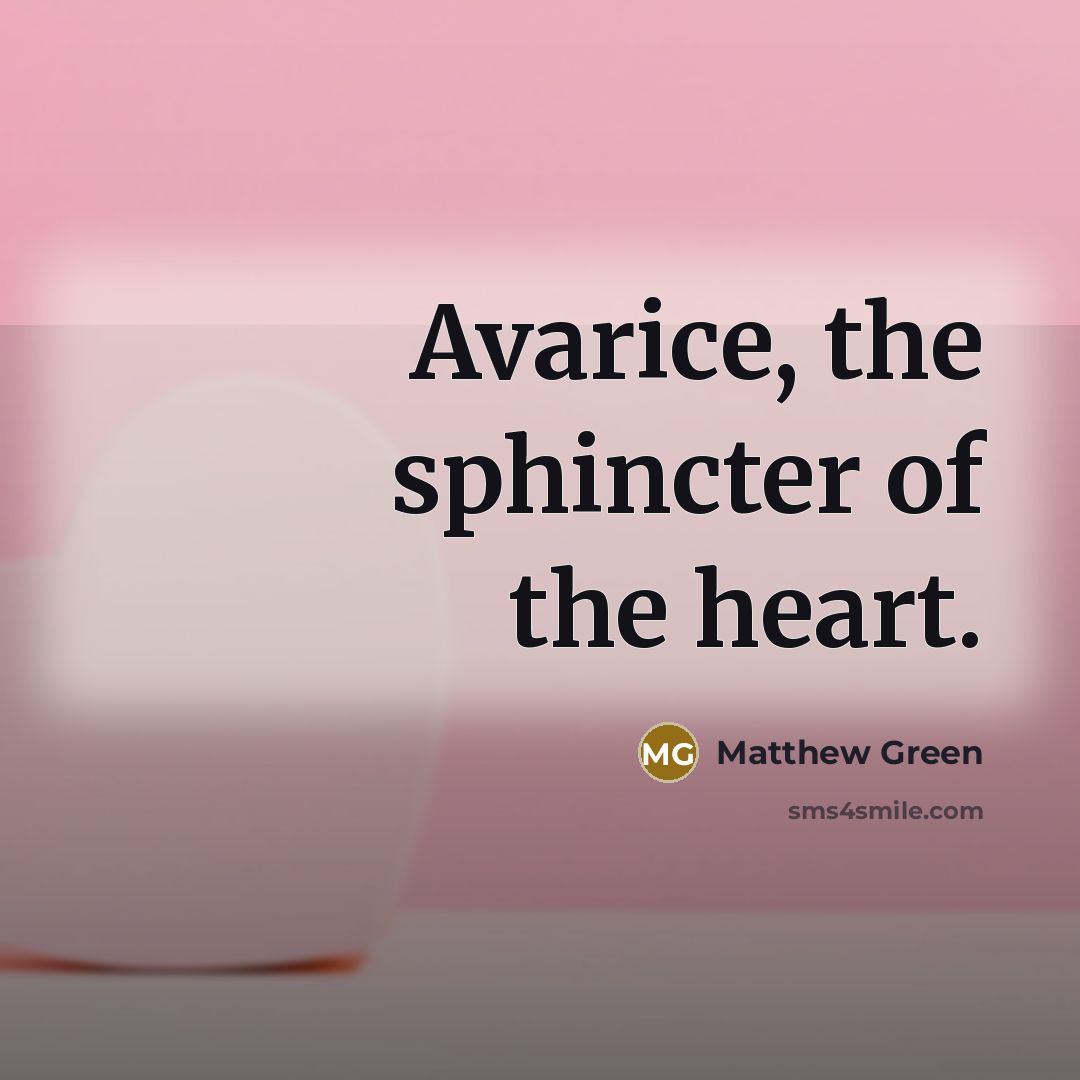 “Avarice, the sphincter of the heart.…” quote by Matthew Green